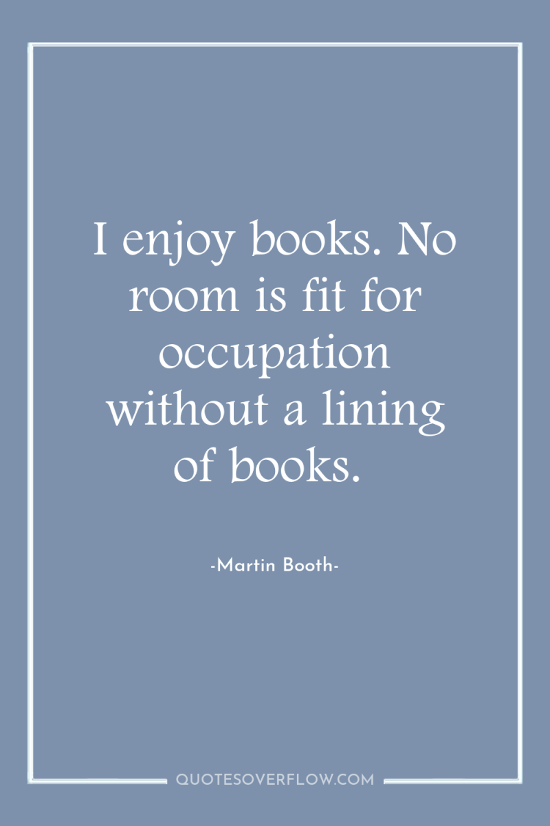 I enjoy books. No room is fit for occupation without...