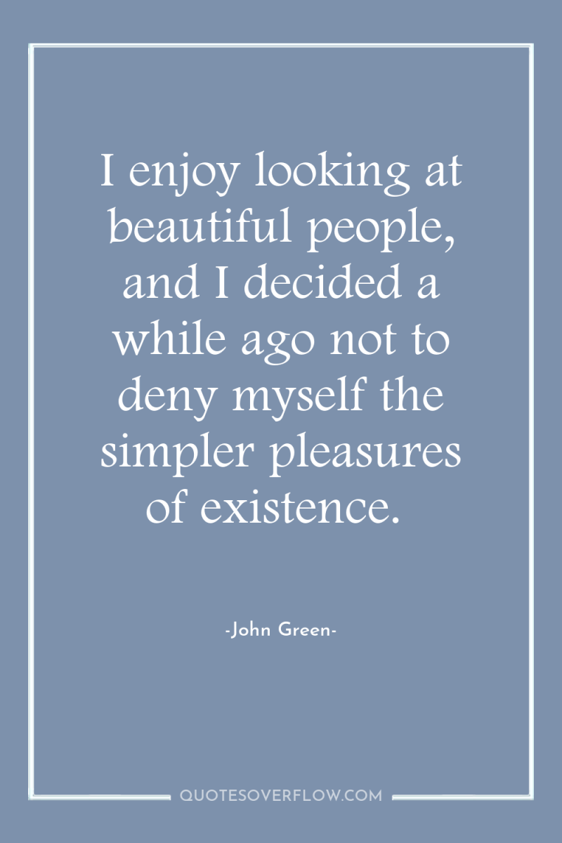 I enjoy looking at beautiful people, and I decided a...