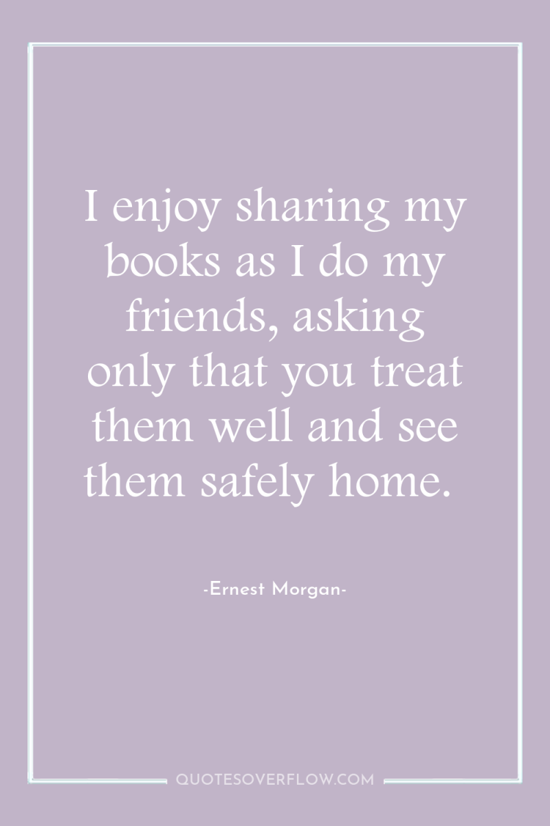 I enjoy sharing my books as I do my friends,...