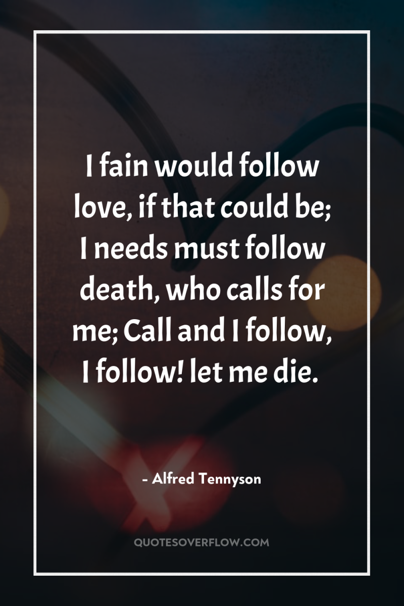 I fain would follow love, if that could be; I...
