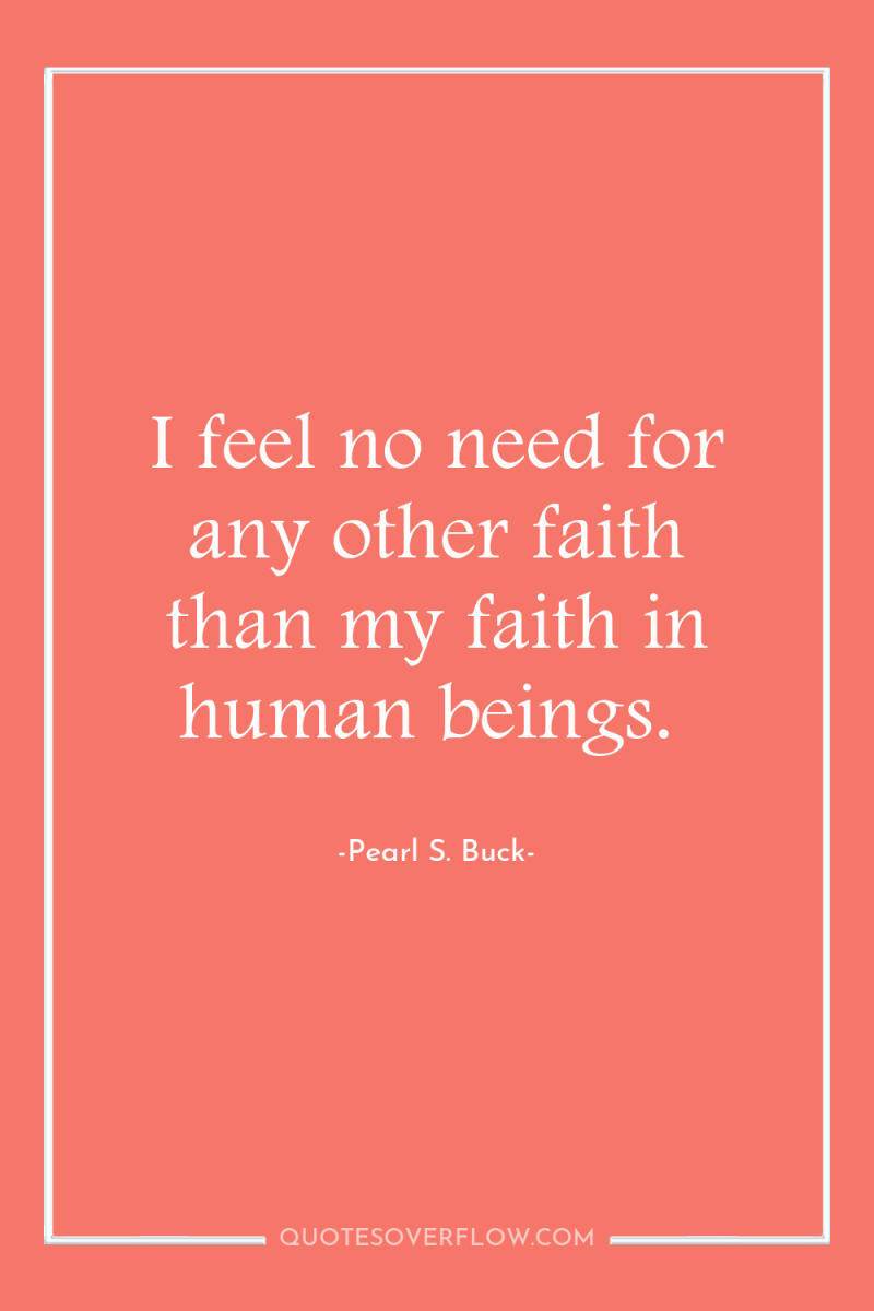 I feel no need for any other faith than my...
