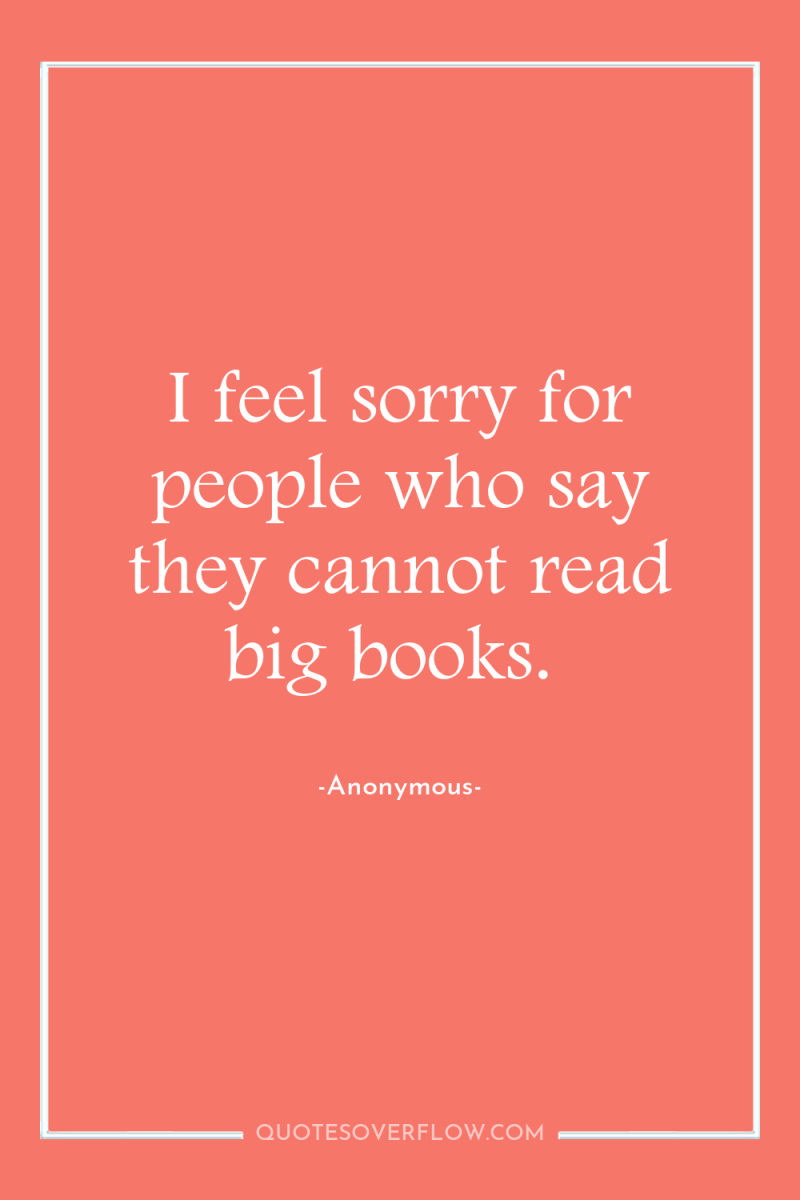 I feel sorry for people who say they cannot read...