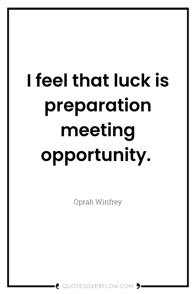 I feel that luck is preparation meeting opportunity. 
