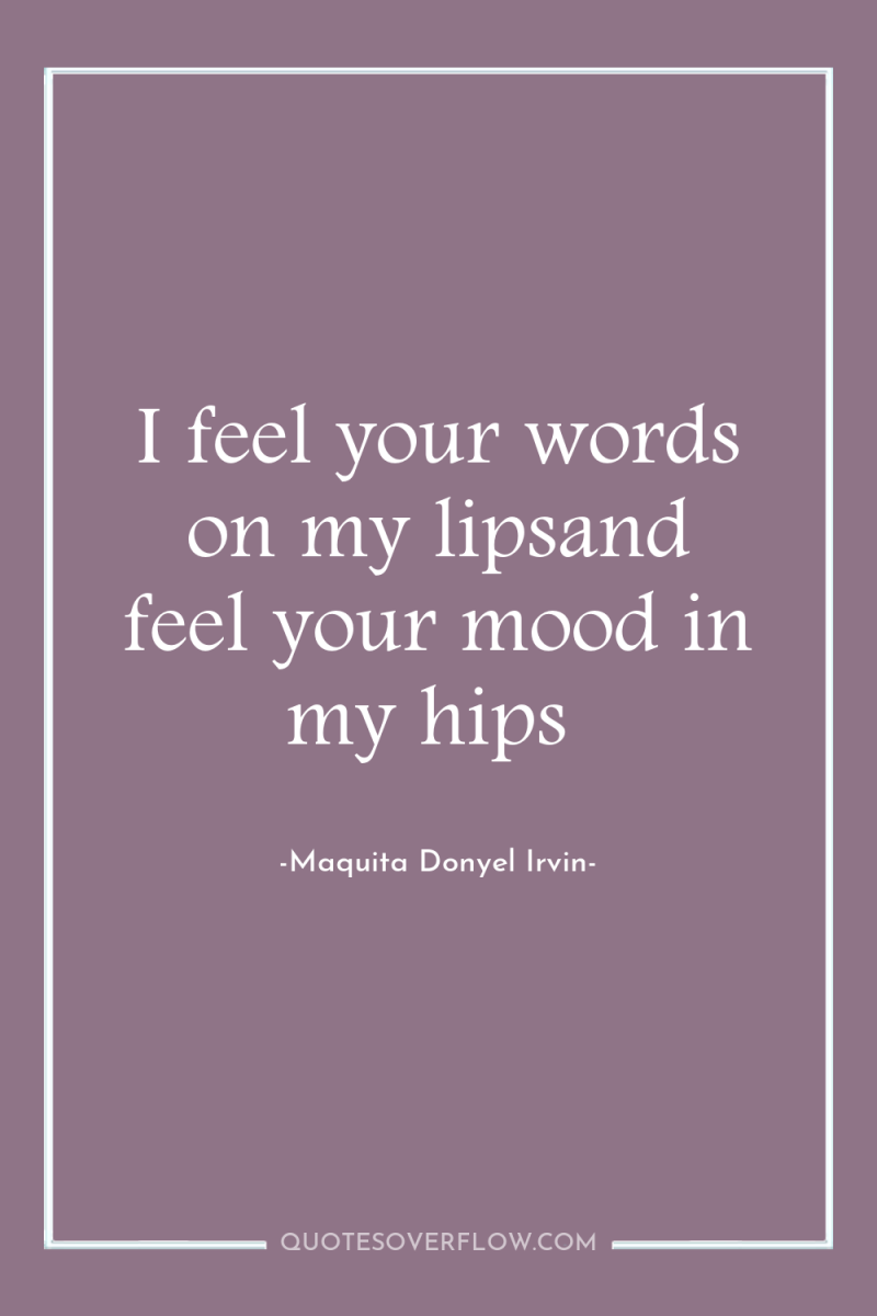 I feel your words on my lipsand feel your mood...