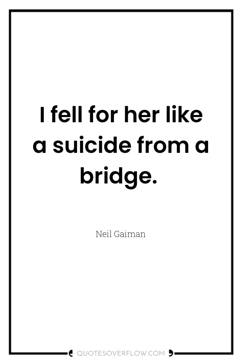 I fell for her like a suicide from a bridge. 