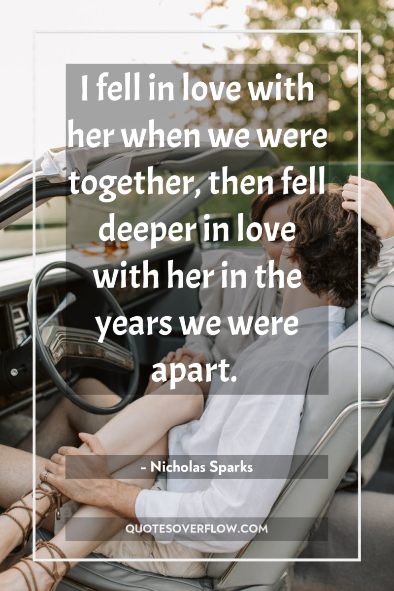 I fell in love with her when we were together,...