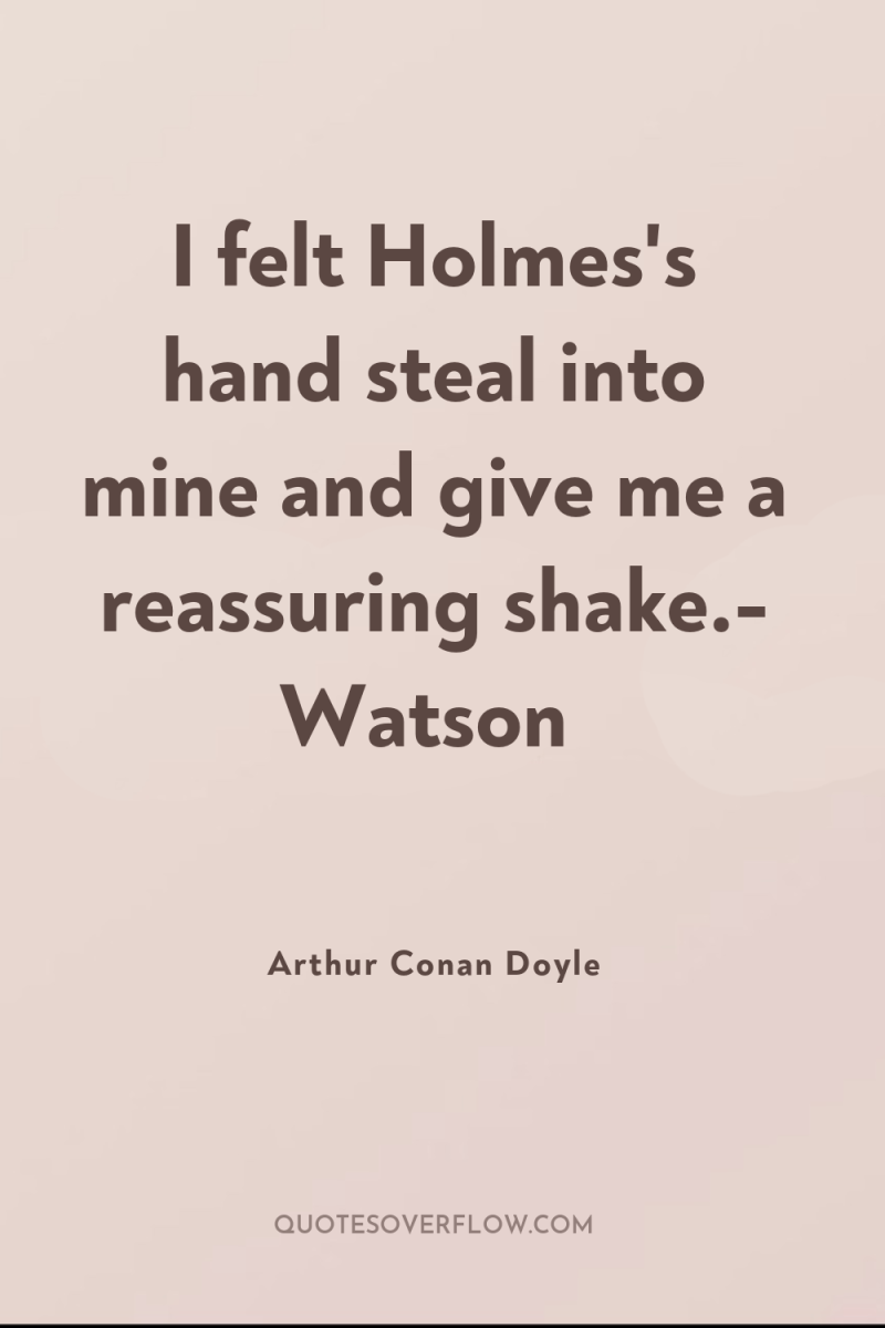 I felt Holmes's hand steal into mine and give me...