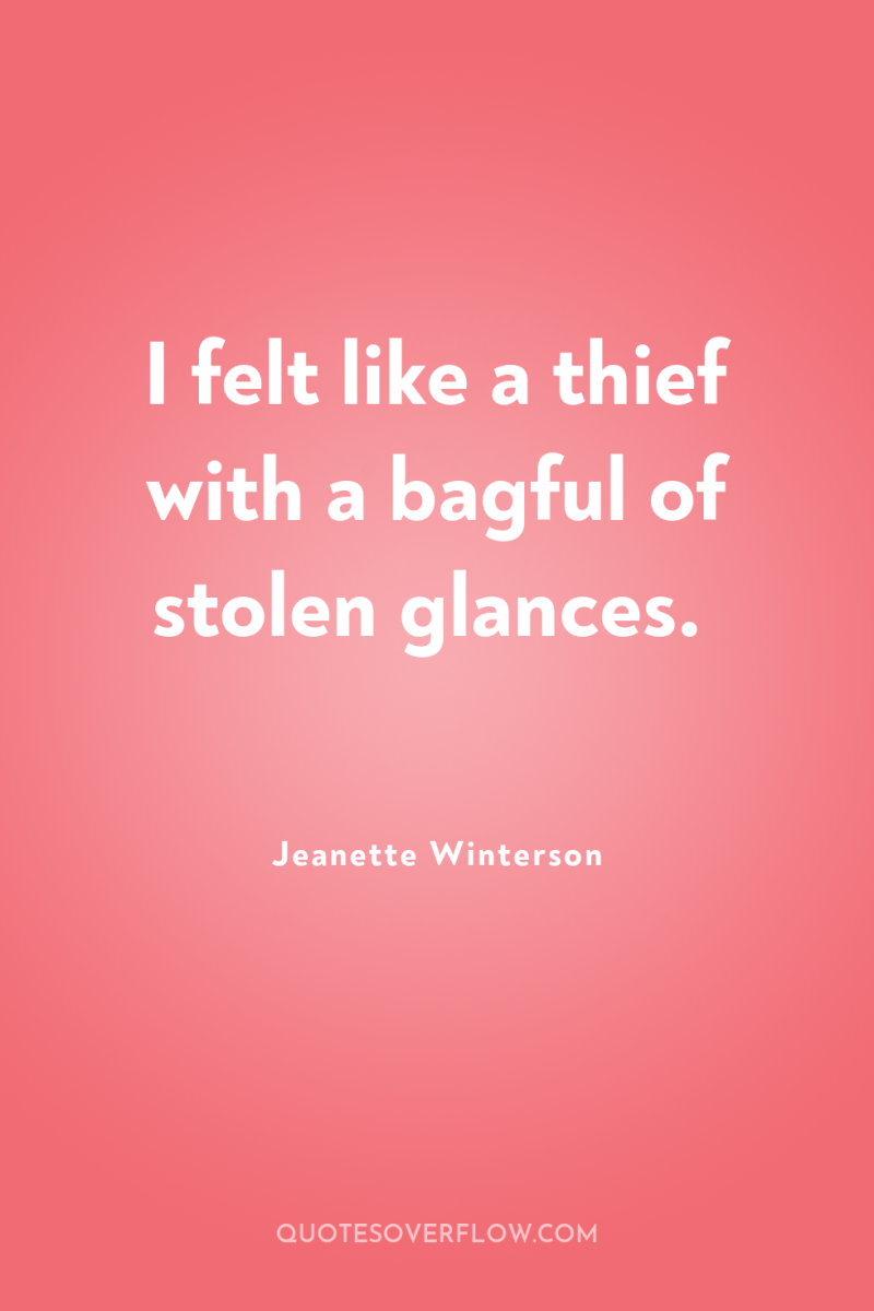 I felt like a thief with a bagful of stolen...