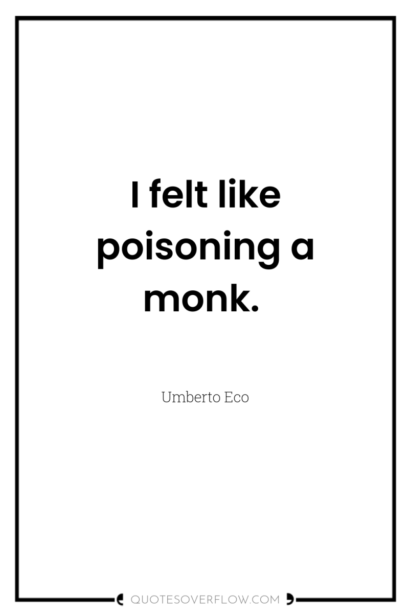 I felt like poisoning a monk. 