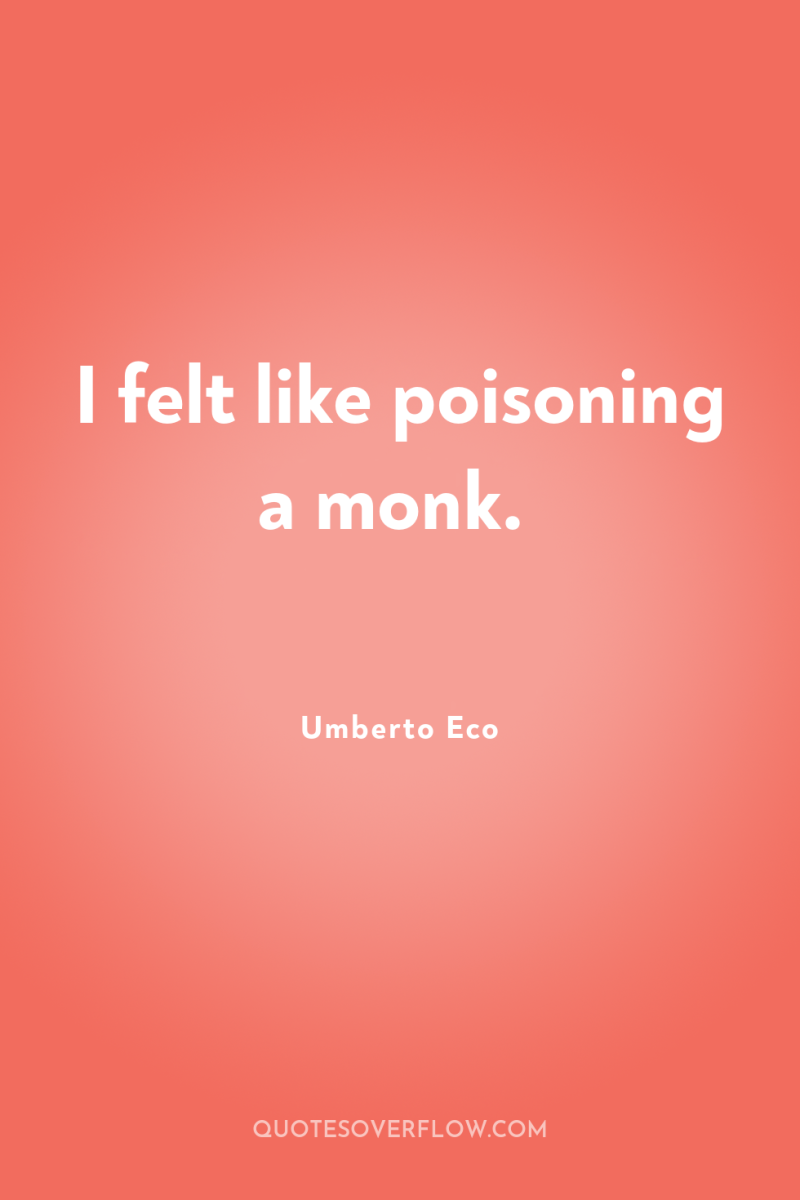 I felt like poisoning a monk. 
