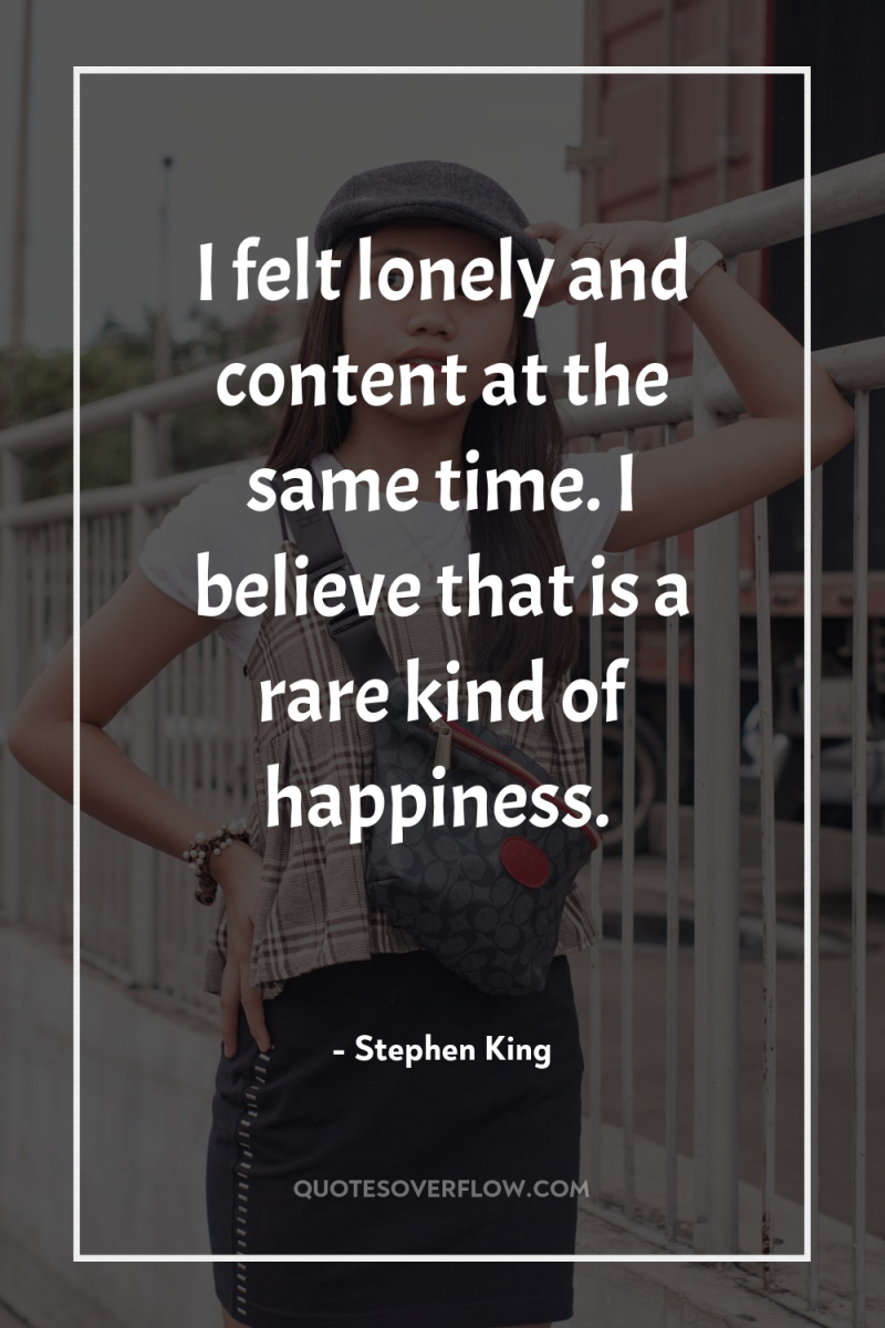I felt lonely and content at the same time. I...
