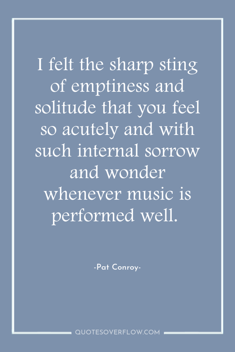 I felt the sharp sting of emptiness and solitude that...