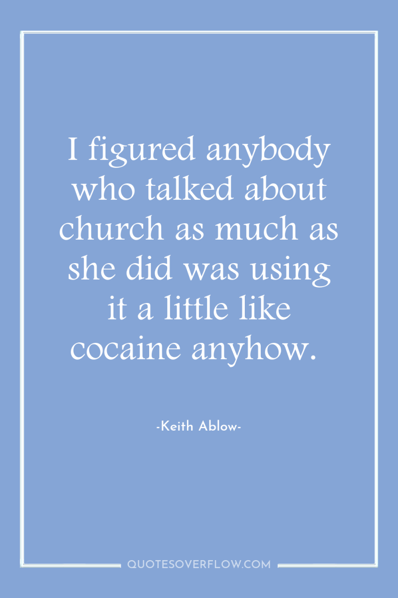 I figured anybody who talked about church as much as...