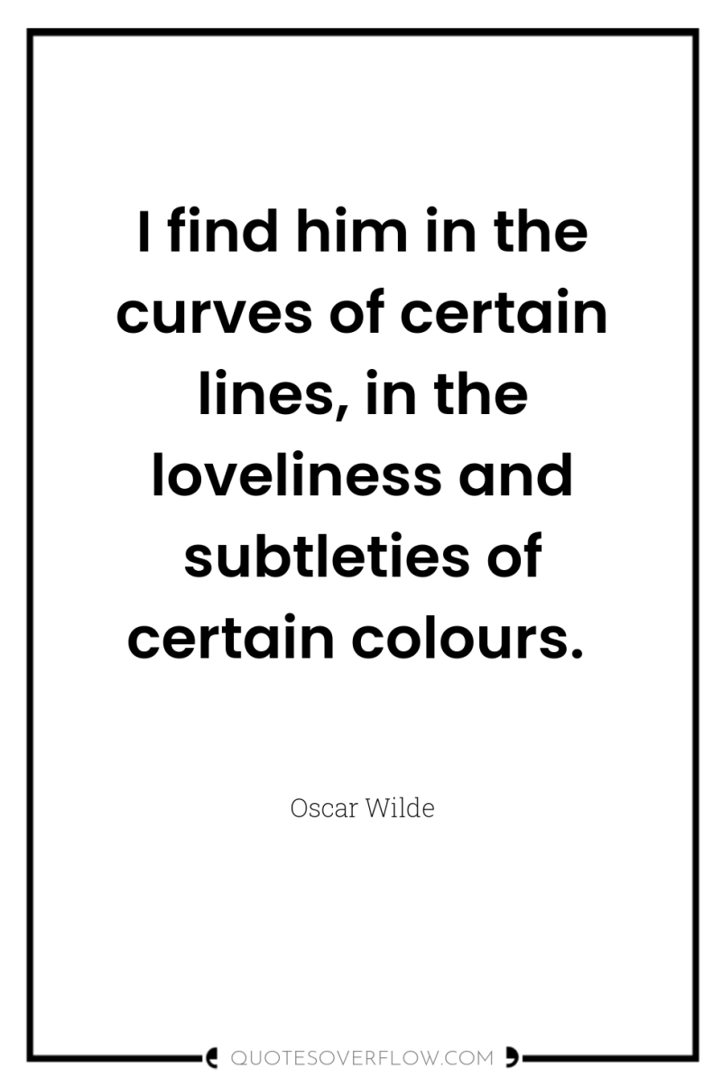 I find him in the curves of certain lines, in...