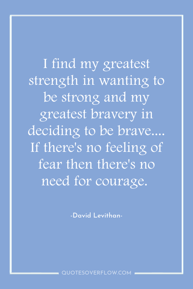 I find my greatest strength in wanting to be strong...