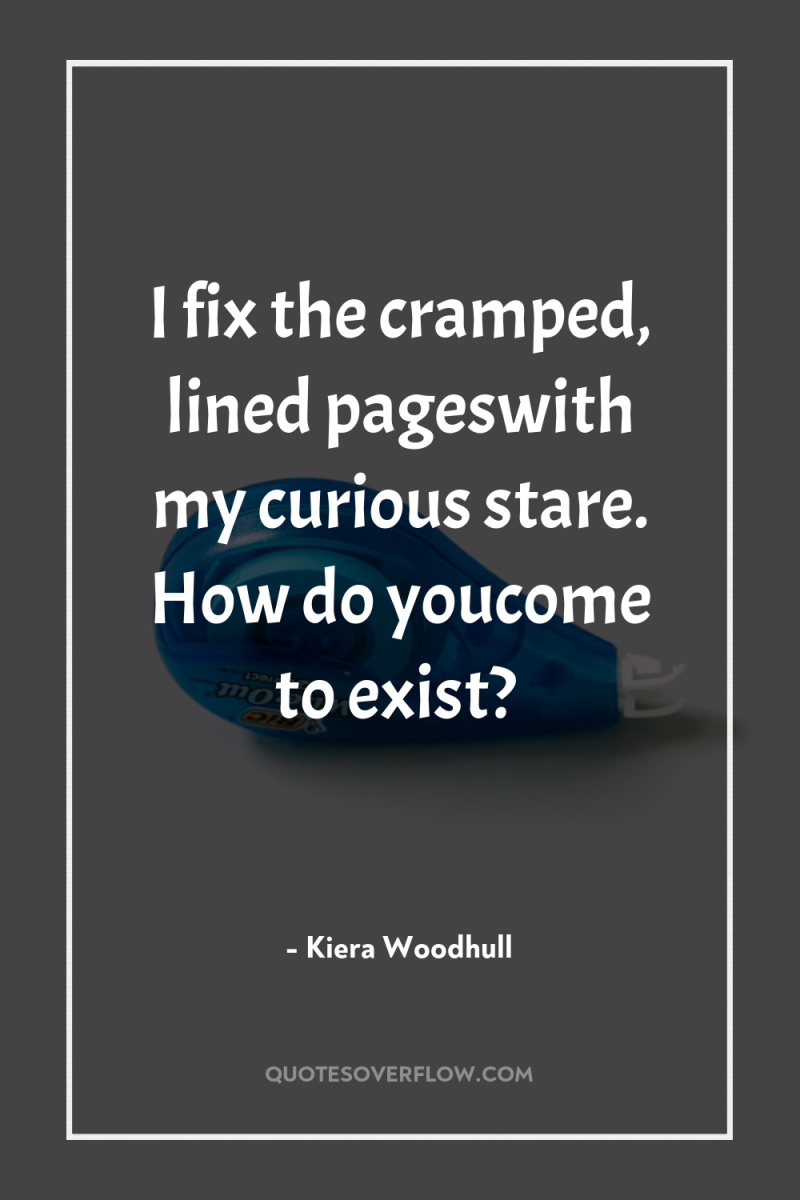 I fix the cramped, lined pageswith my curious stare. How...