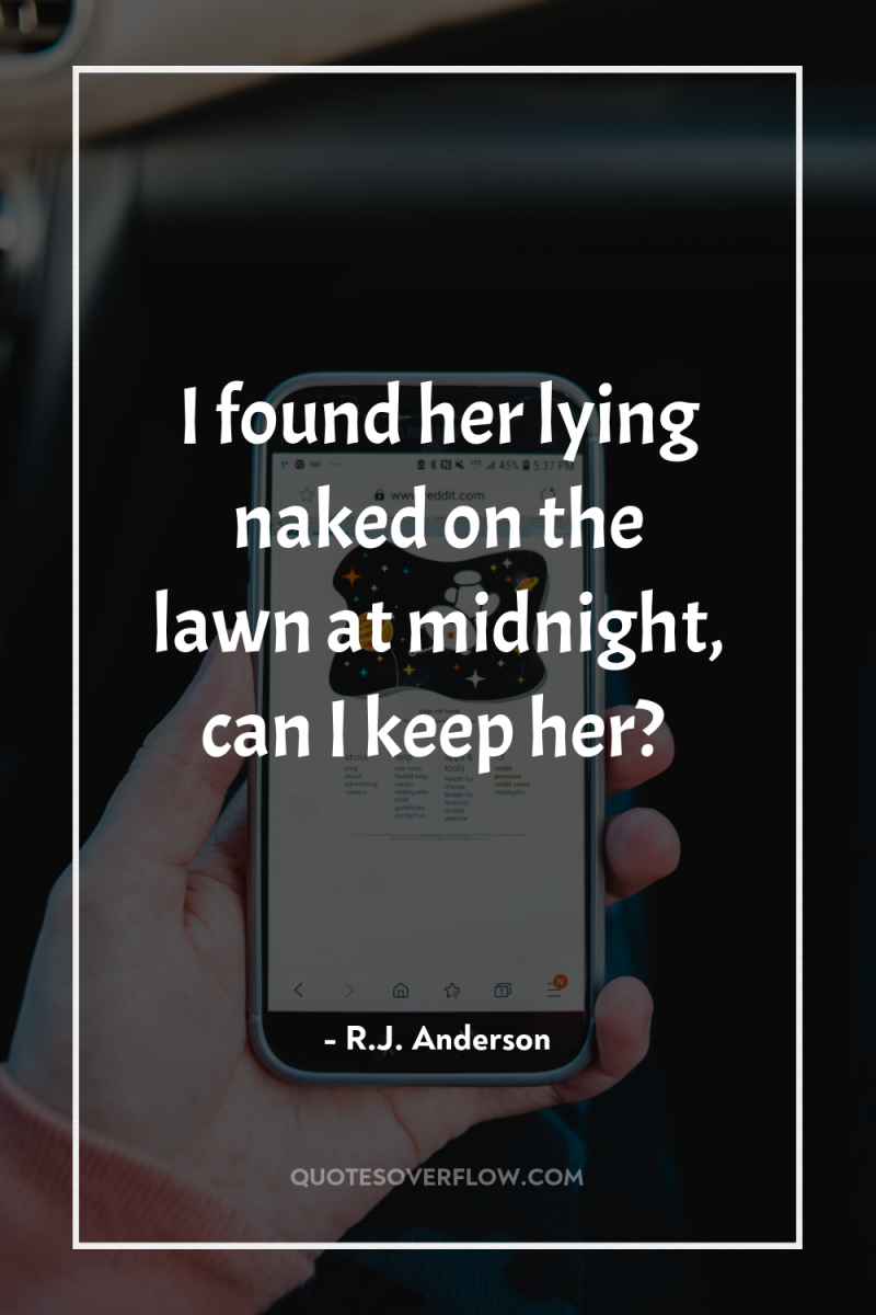 I found her lying naked on the lawn at midnight,...
