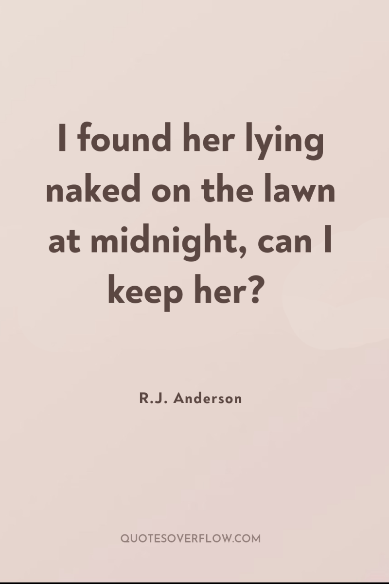 I found her lying naked on the lawn at midnight,...