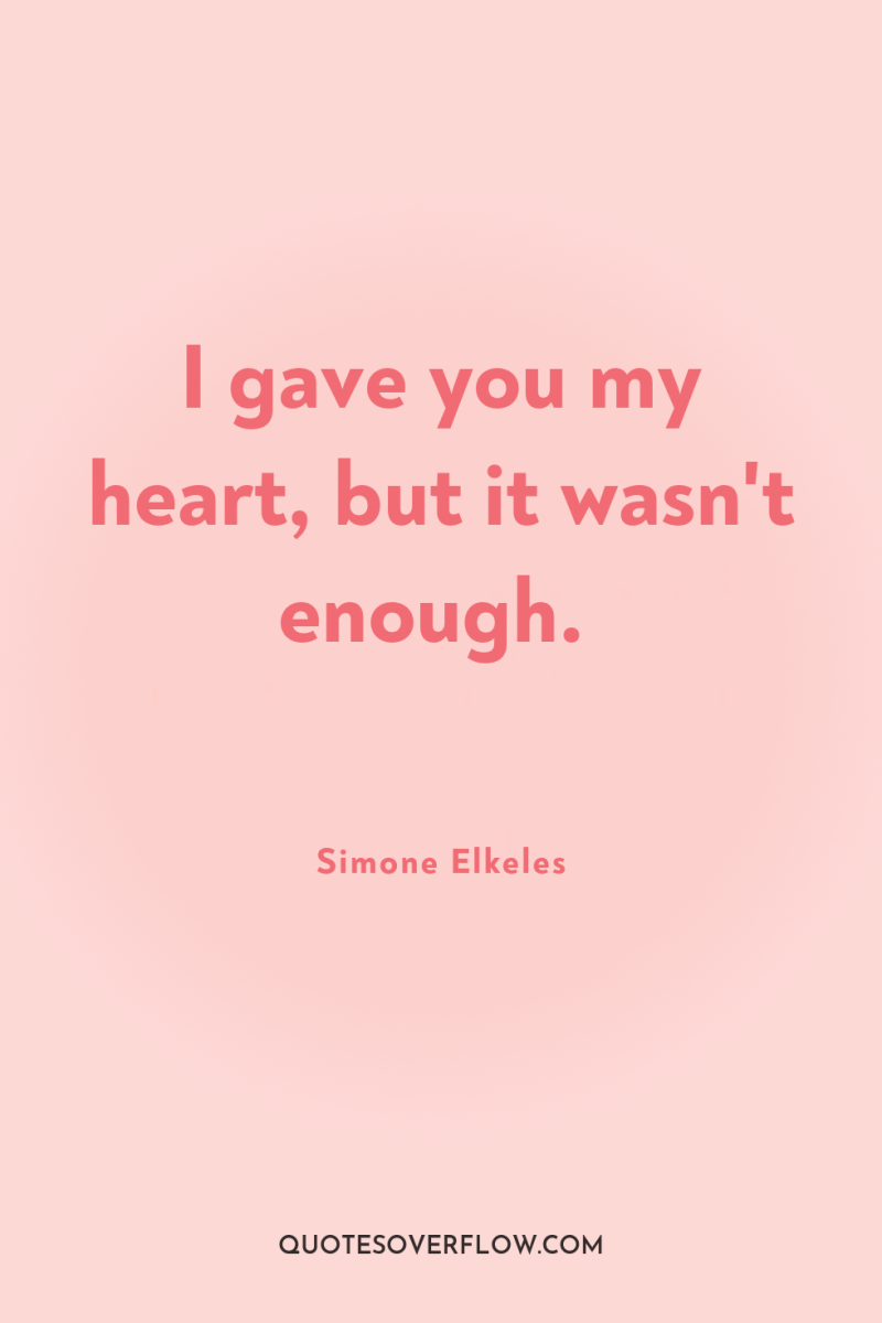 I gave you my heart, but it wasn't enough. 