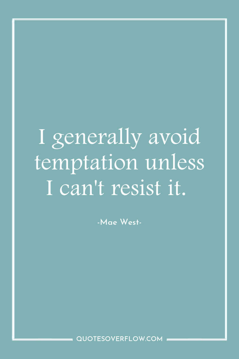 I generally avoid temptation unless I can't resist it. 