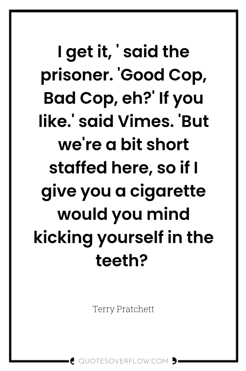 I get it, ' said the prisoner. 'Good Cop, Bad...