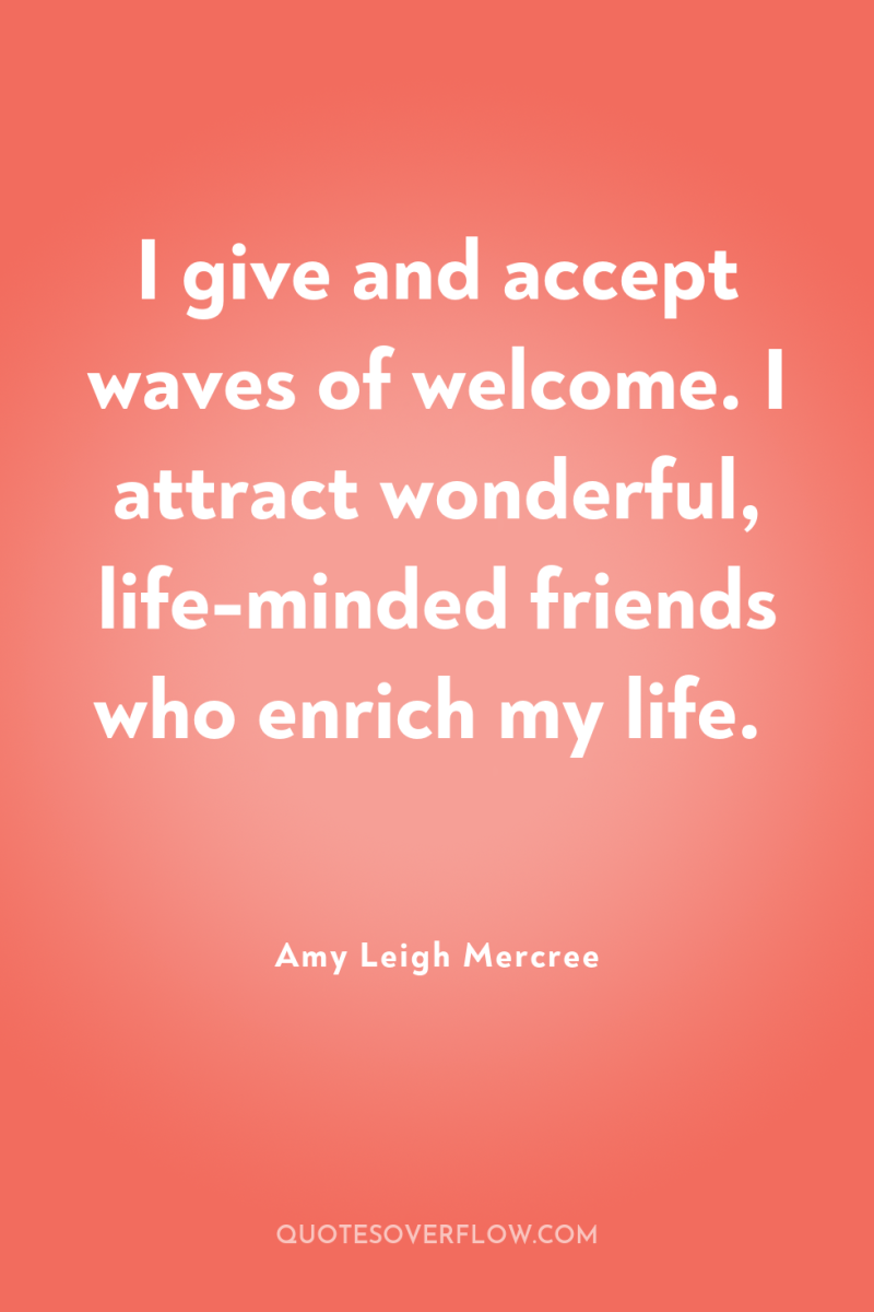 I give and accept waves of welcome. I attract wonderful,...