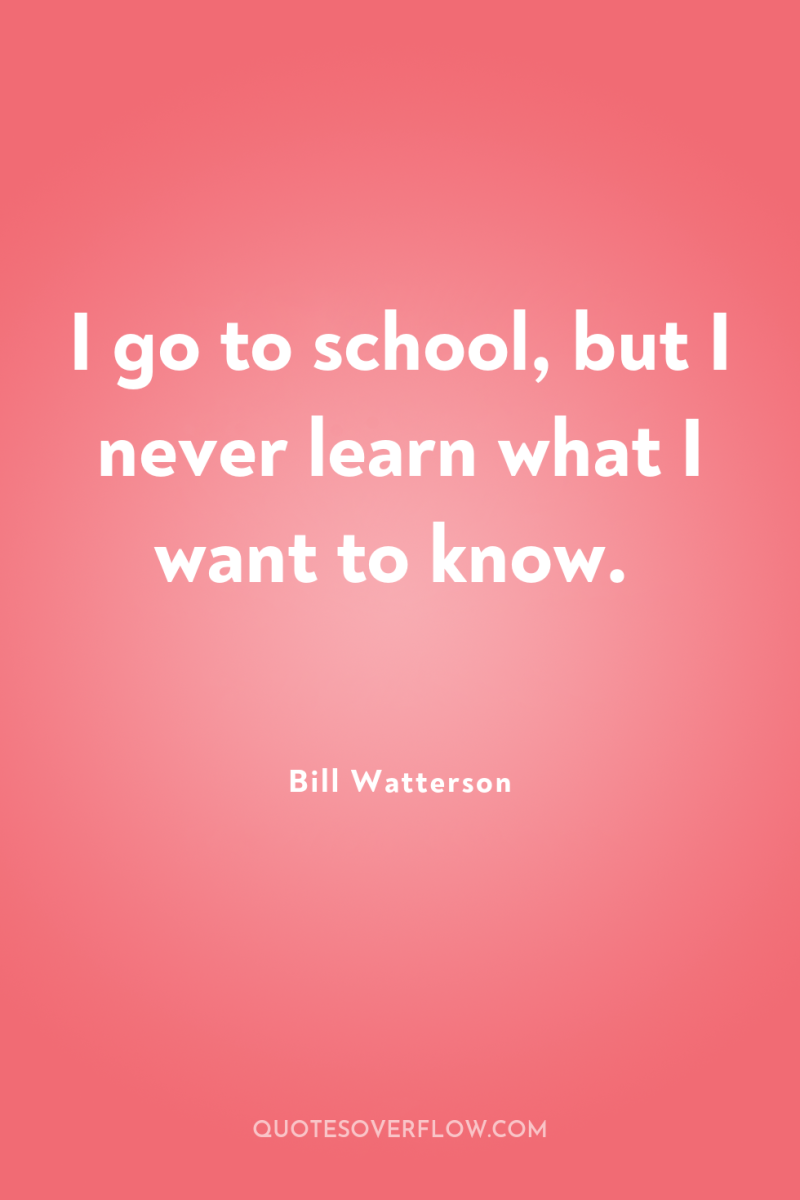 I go to school, but I never learn what I...
