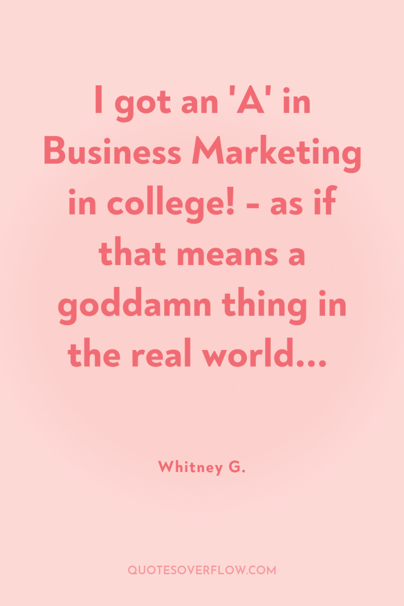 I got an 'A' in Business Marketing in college! -...
