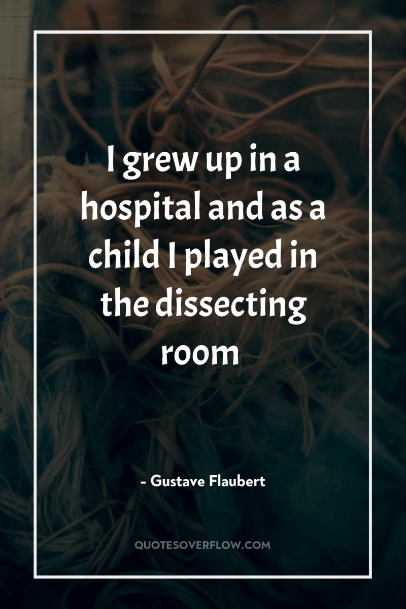 I grew up in a hospital and as a child...