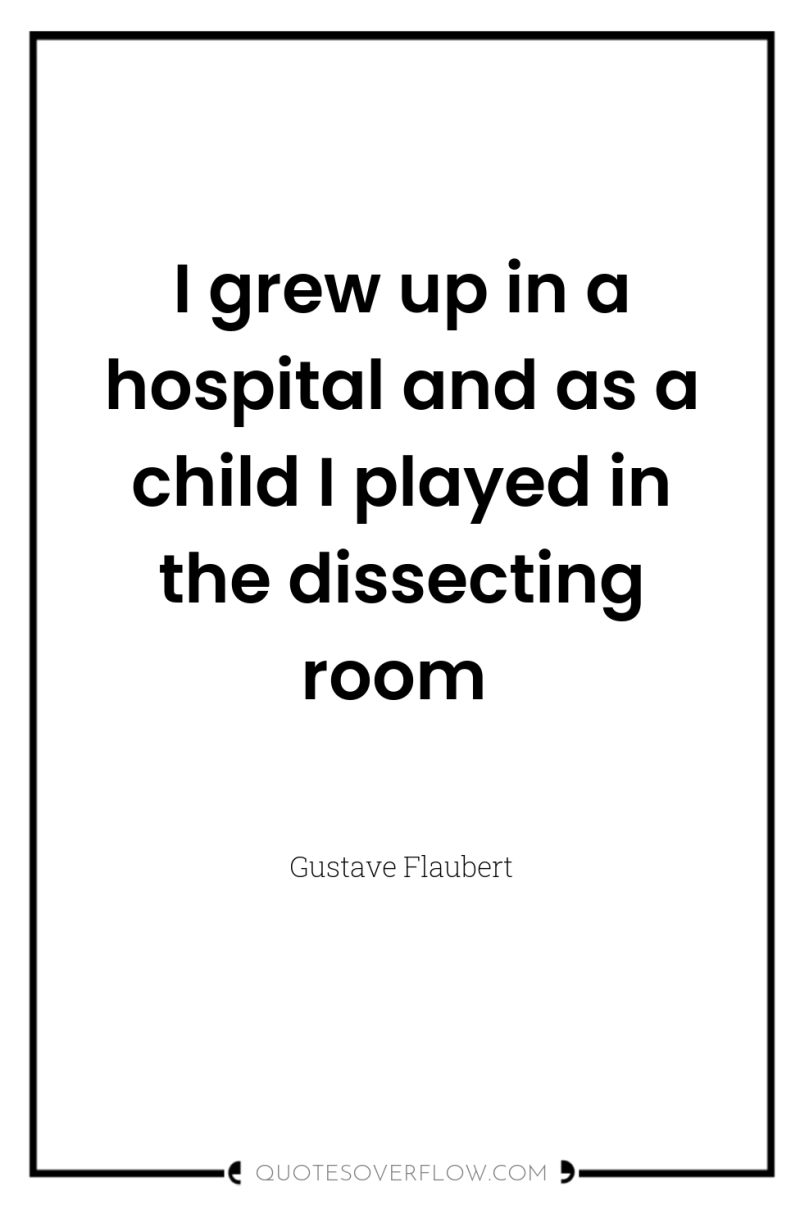I grew up in a hospital and as a child...