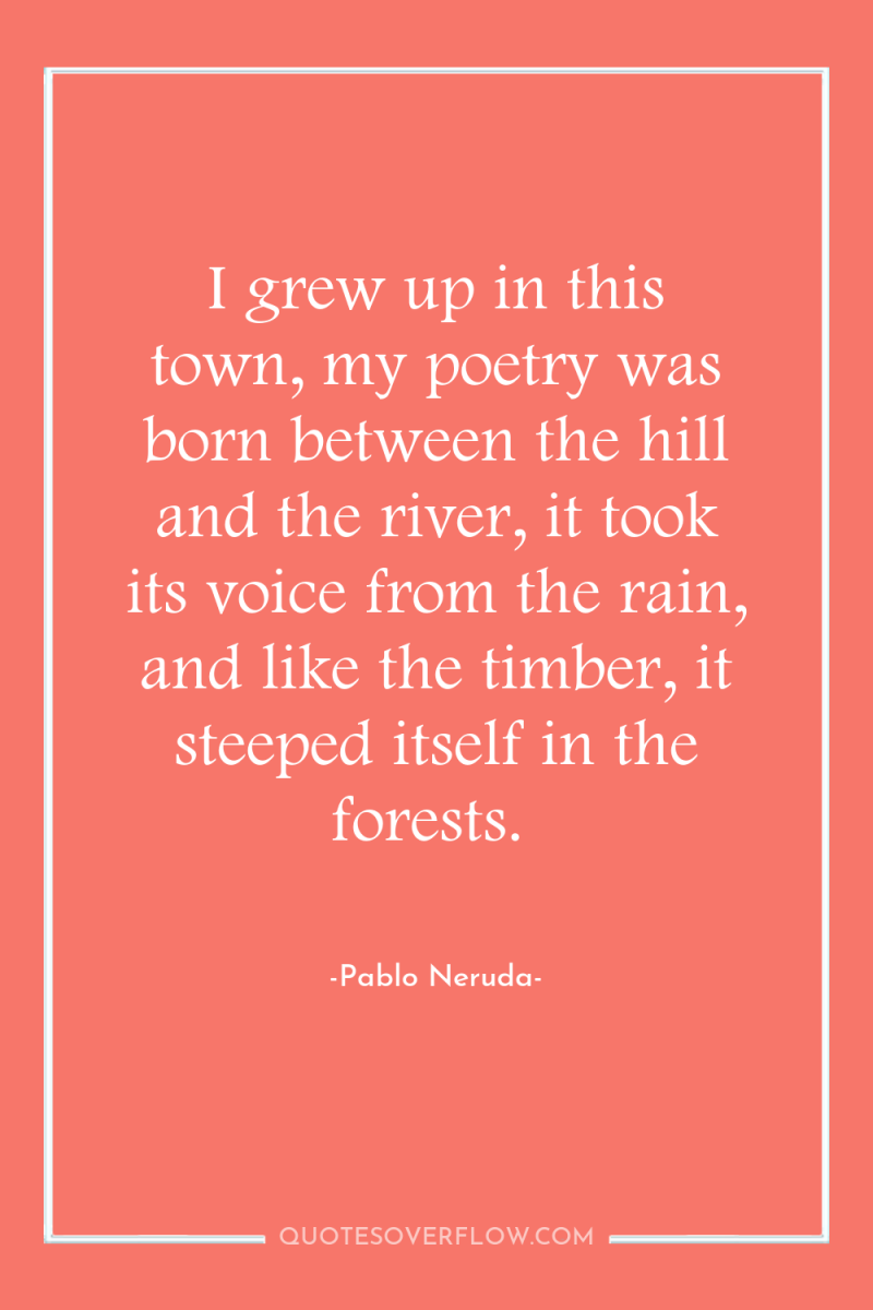 I grew up in this town, my poetry was born...