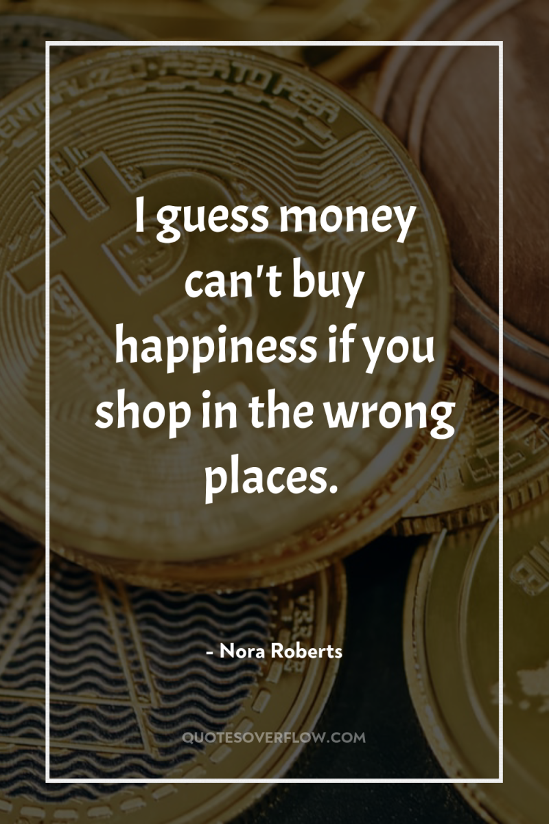 I guess money can't buy happiness if you shop in...