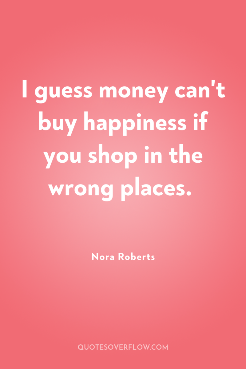 I guess money can't buy happiness if you shop in...