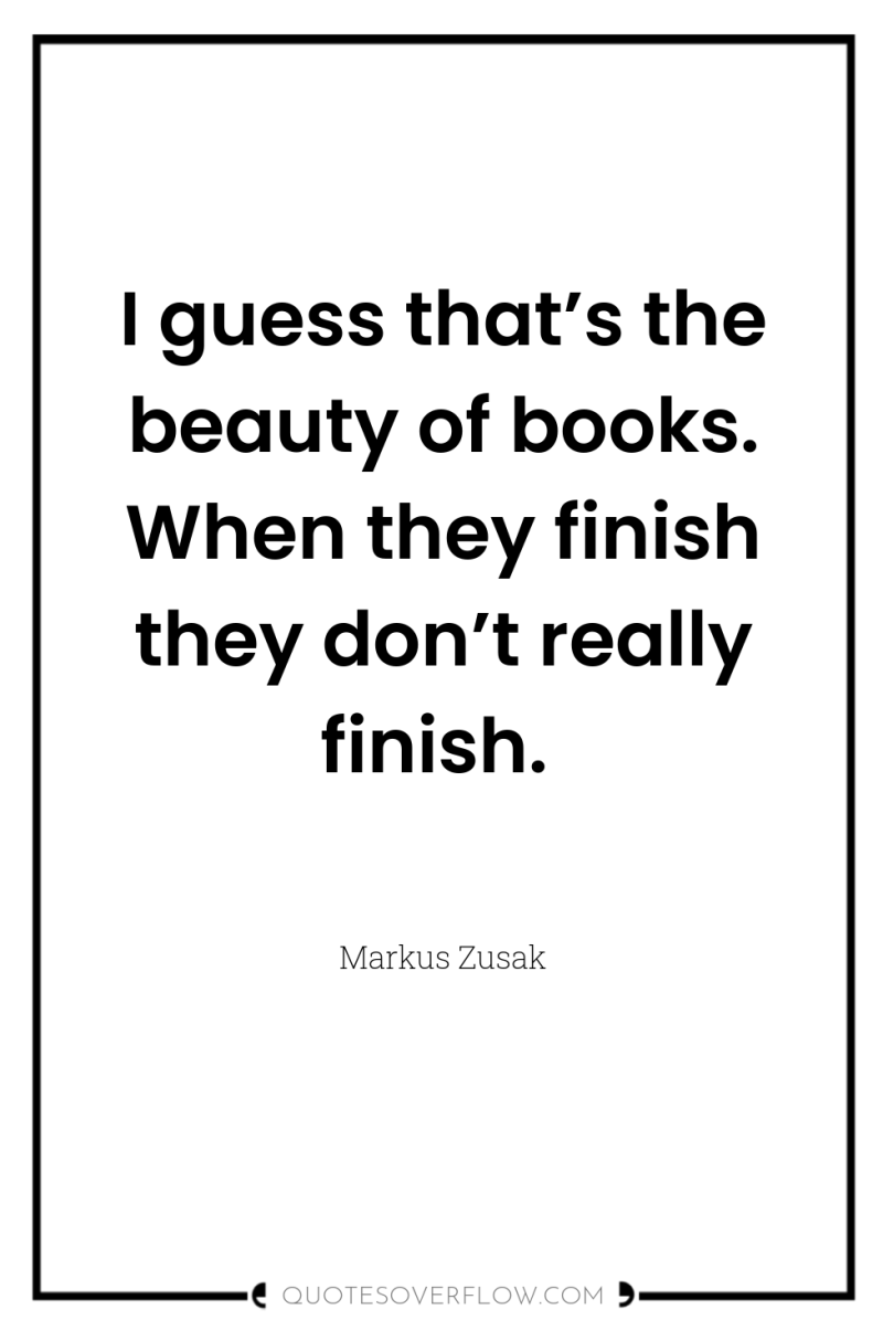 I guess that’s the beauty of books. When they finish...