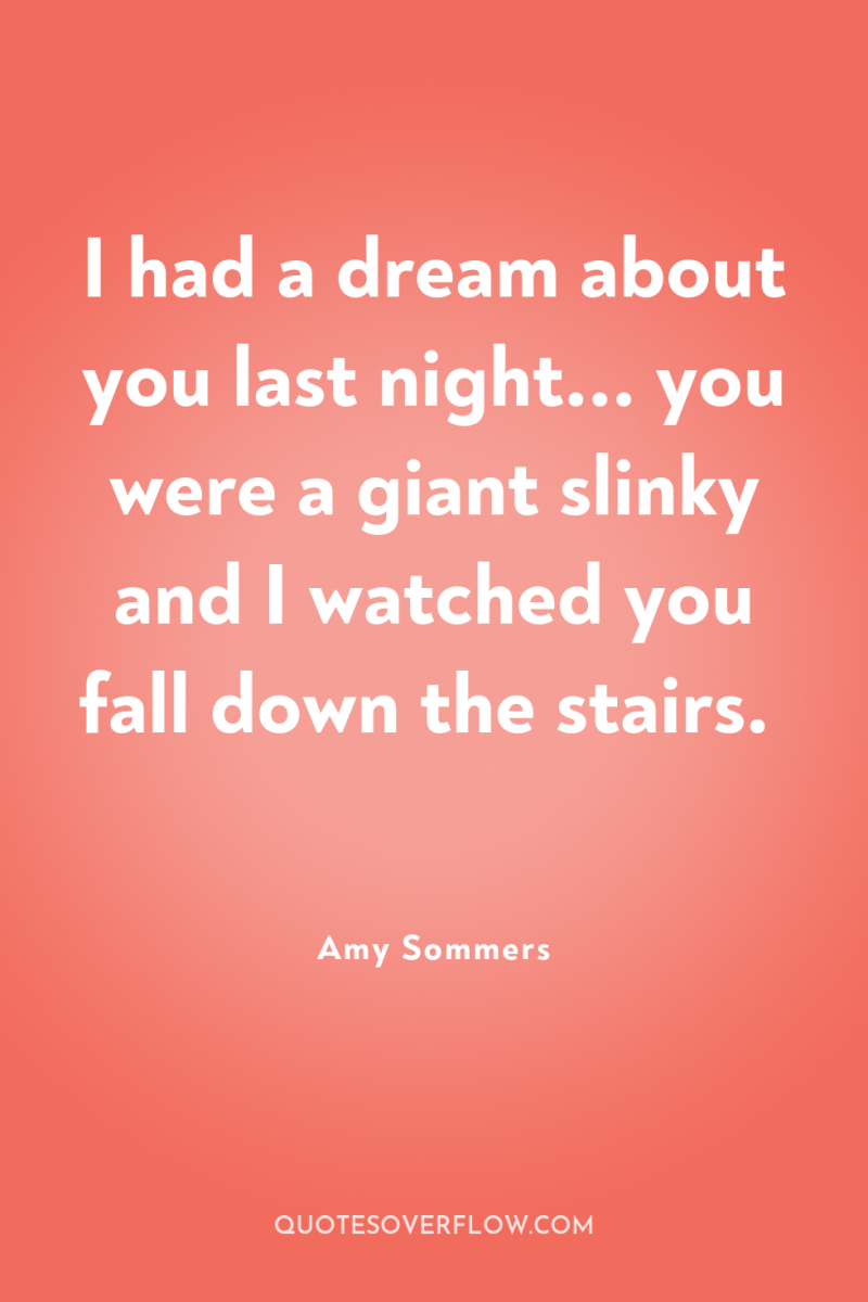 I had a dream about you last night... you were...