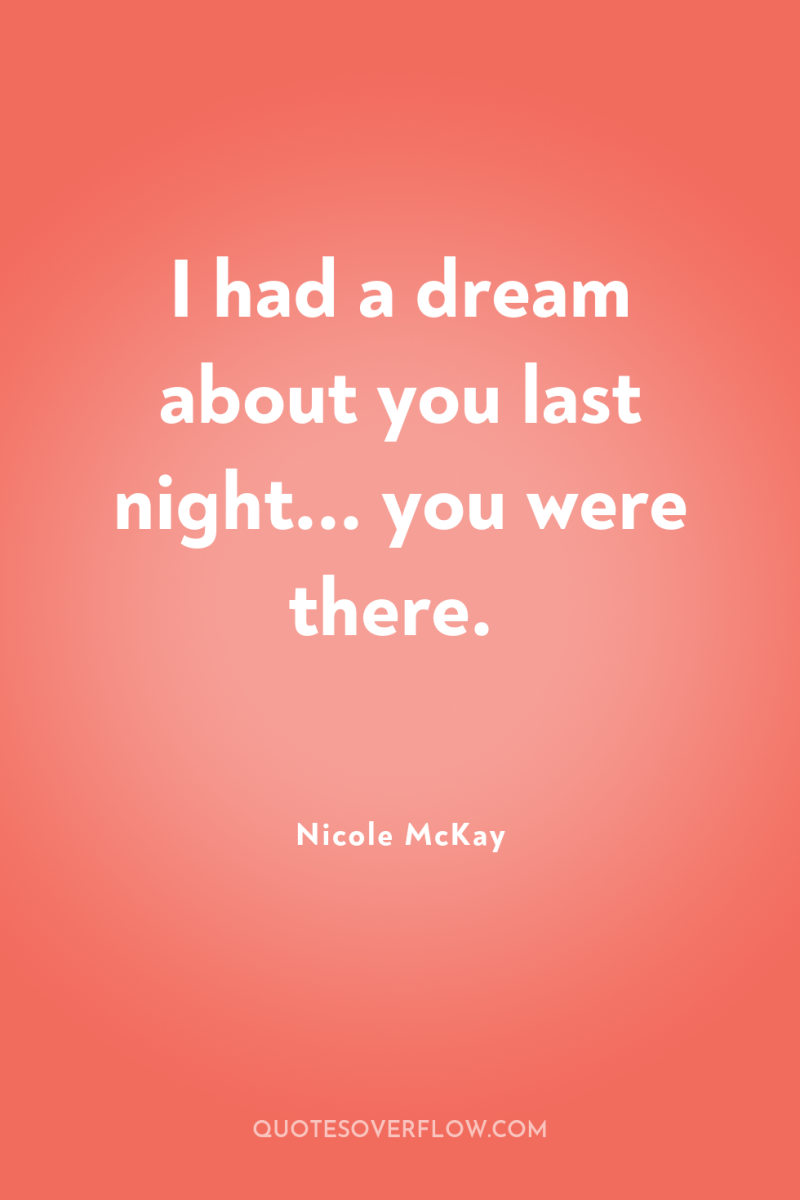 I had a dream about you last night... you were...