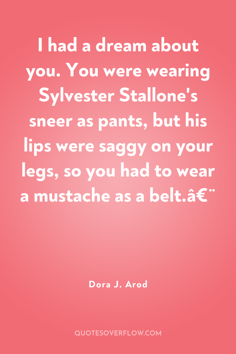 I had a dream about you. You were wearing Sylvester...
