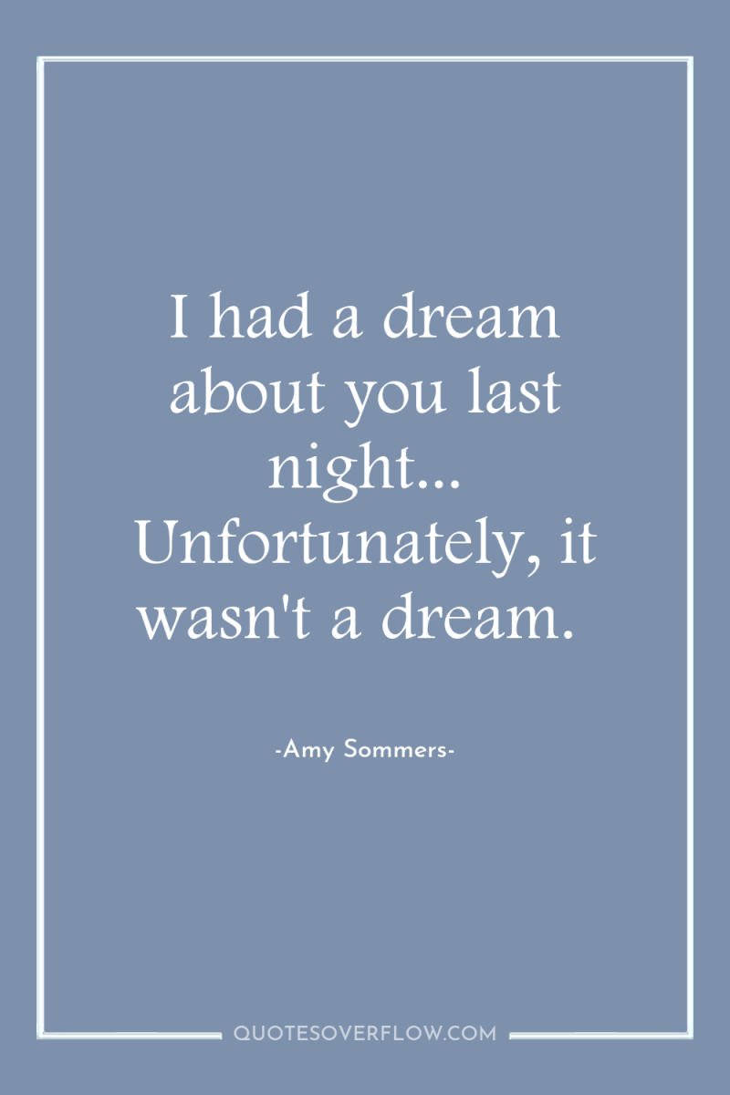 I had a dream about you last night... Unfortunately, it...