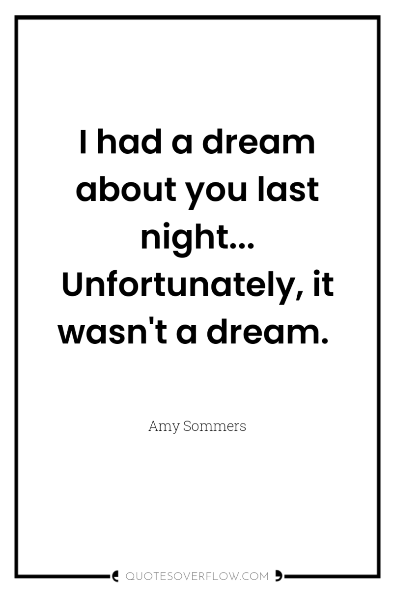 I had a dream about you last night... Unfortunately, it...
