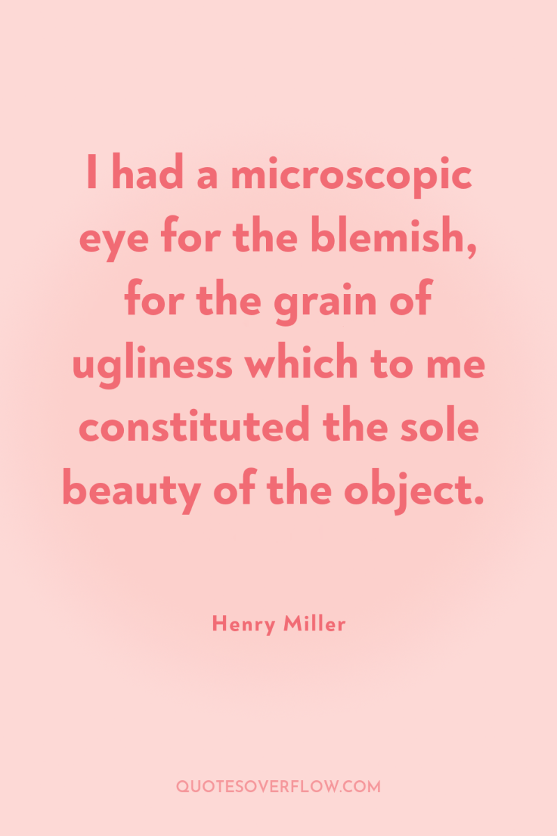 I had a microscopic eye for the blemish, for the...