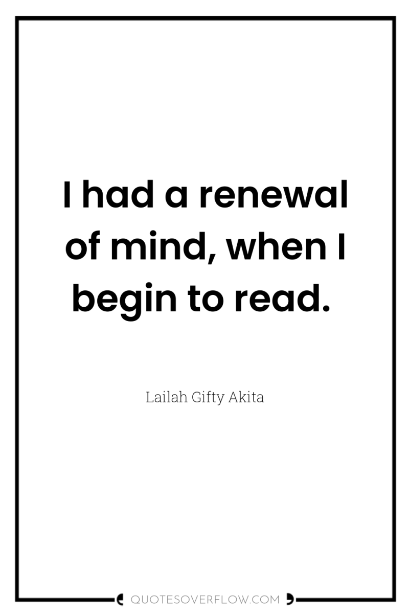 I had a renewal of mind, when I begin to...