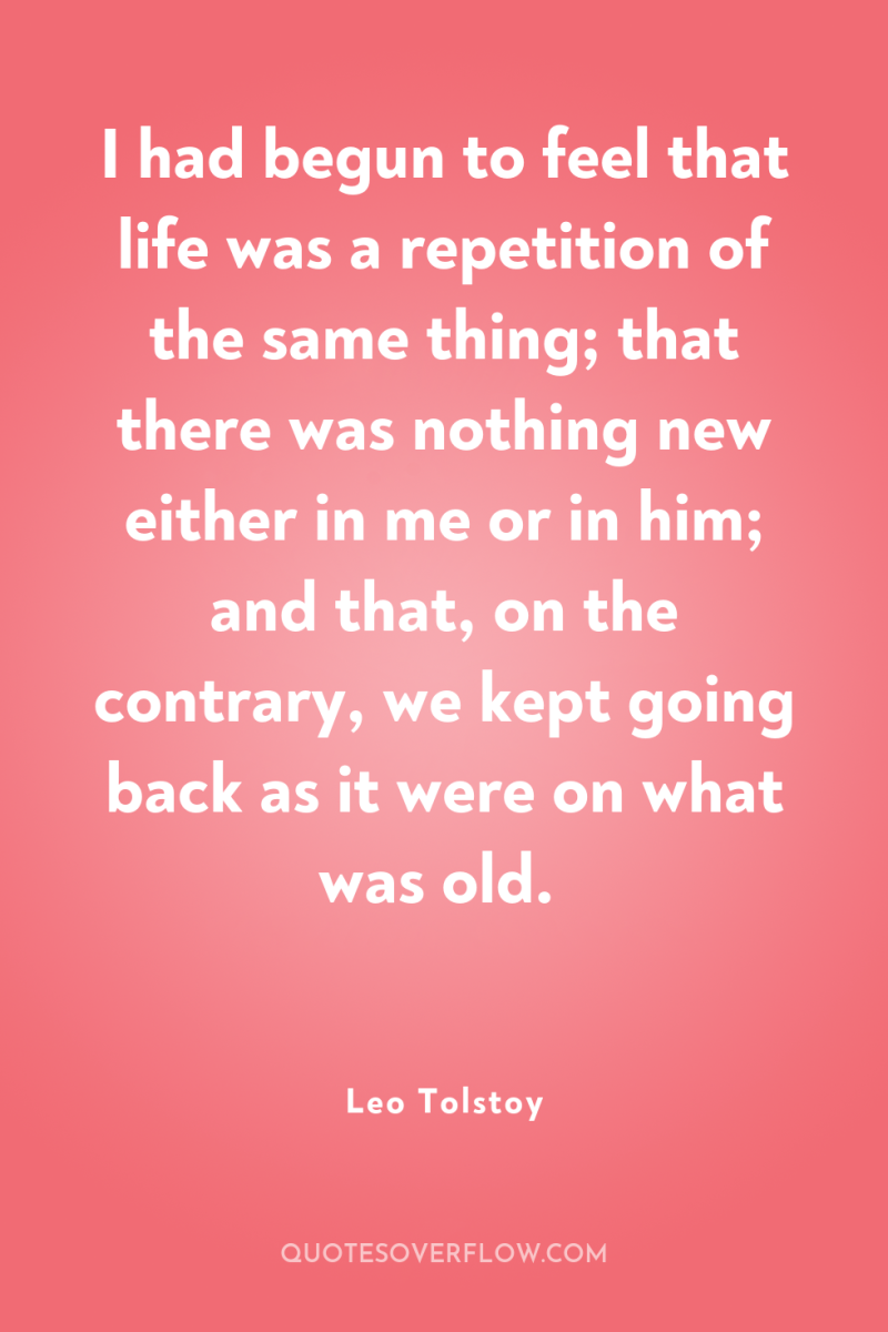I had begun to feel that life was a repetition...