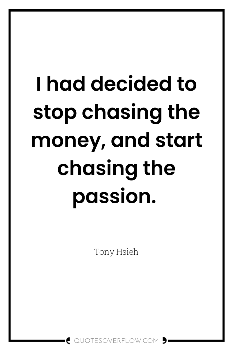 I had decided to stop chasing the money, and start...