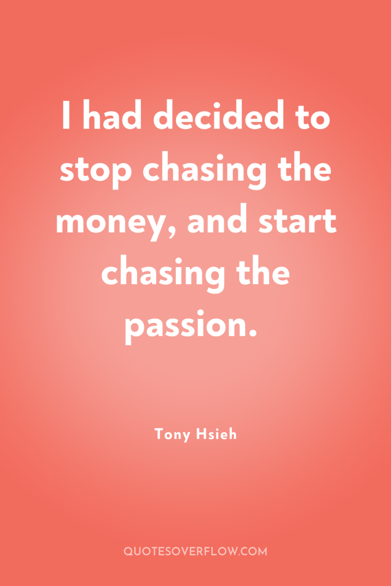 I had decided to stop chasing the money, and start...