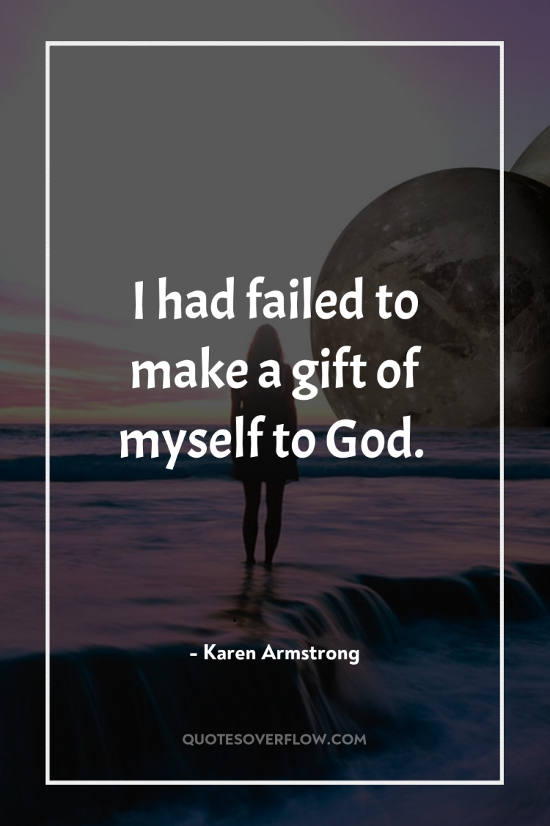 I had failed to make a gift of myself to...