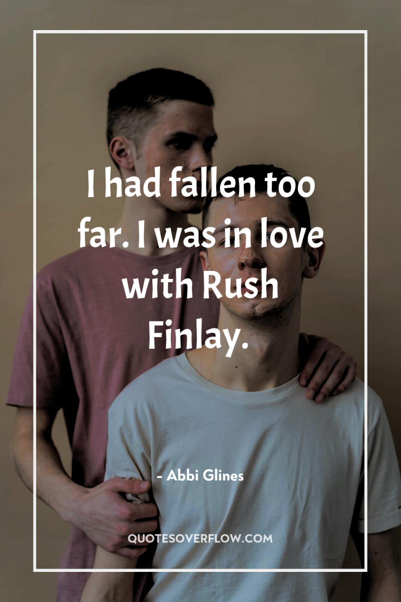 I had fallen too far. I was in love with...