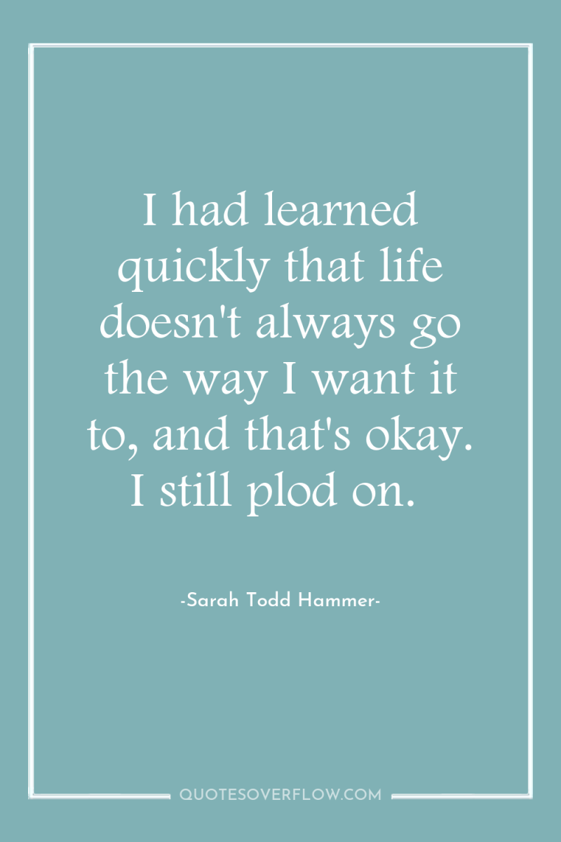 I had learned quickly that life doesn't always go the...