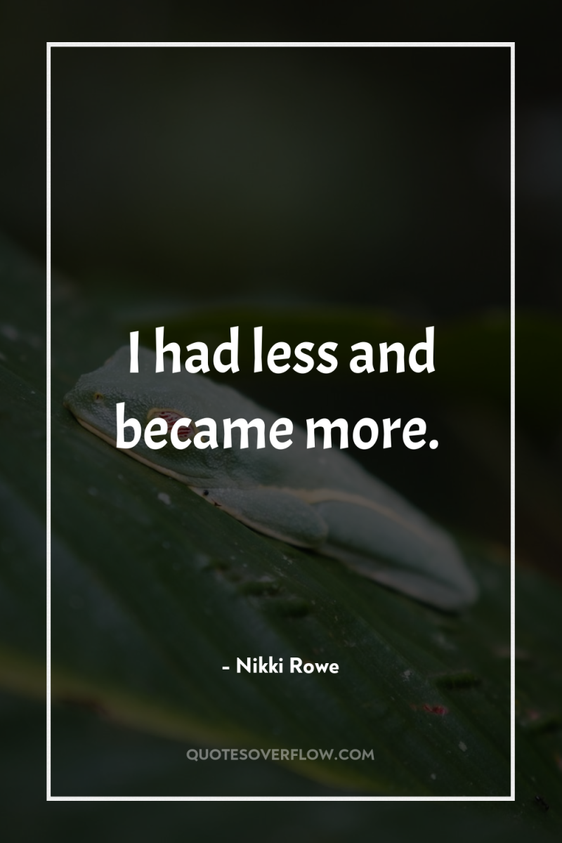 I had less and became more. 