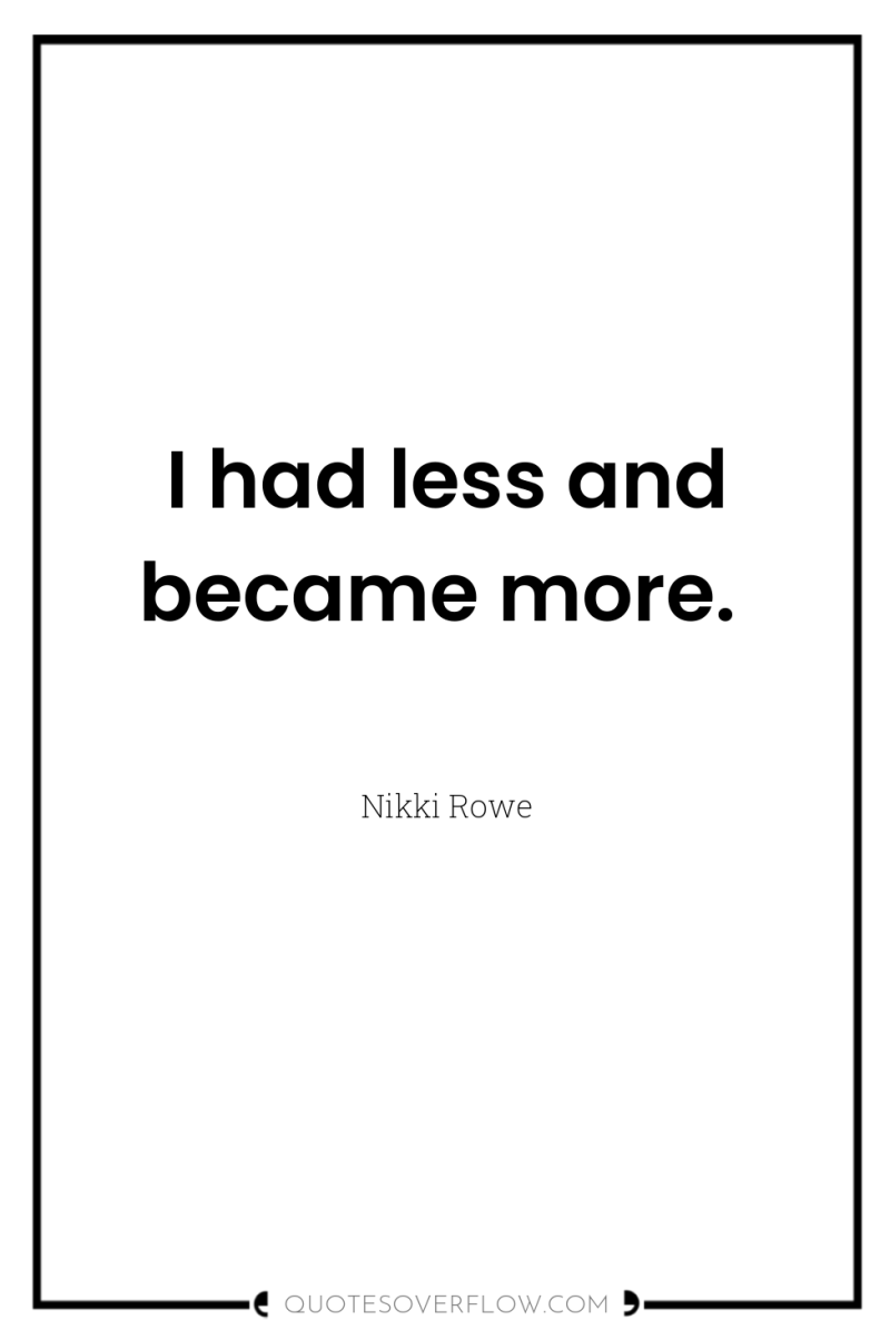 I had less and became more. 