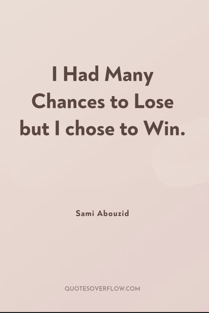 I Had Many Chances to Lose but I chose to...